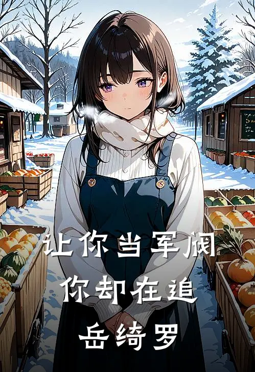 让你当军阀，你却在追岳绮罗张显宗岳绮罗新热门小说_小说免费阅读让你当军阀，你却在追岳绮罗(张显宗岳绮罗)