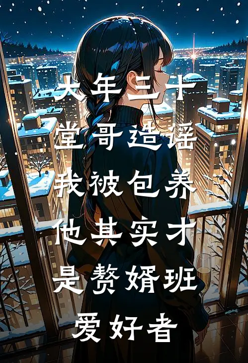 大年三十堂哥造谣我被包养，他其实才是赘婿班爱好者