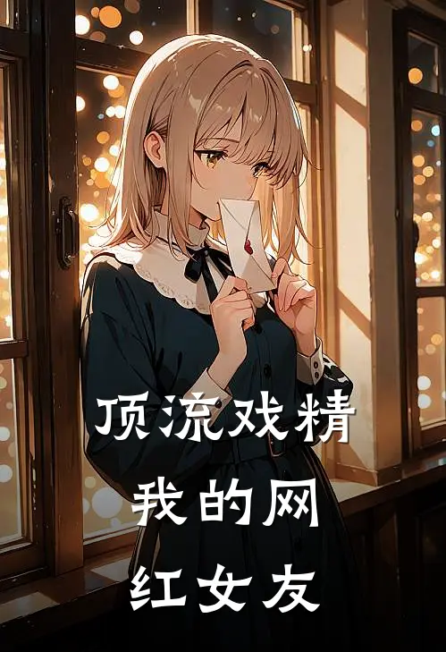 顶流戏精：我的网红女友(姜晚晴姜晚晴)热门小说在线阅读_热门小说顶流戏精：我的网红女友(姜晚晴姜晚晴)