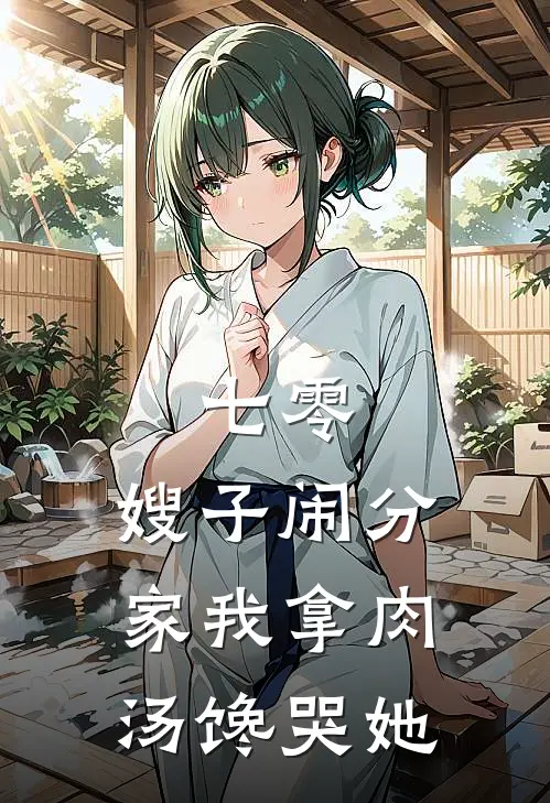 七零：嫂子闹分家我拿肉汤馋哭她