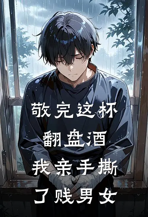 敬完这杯翻盘酒，我亲手撕了贱男女