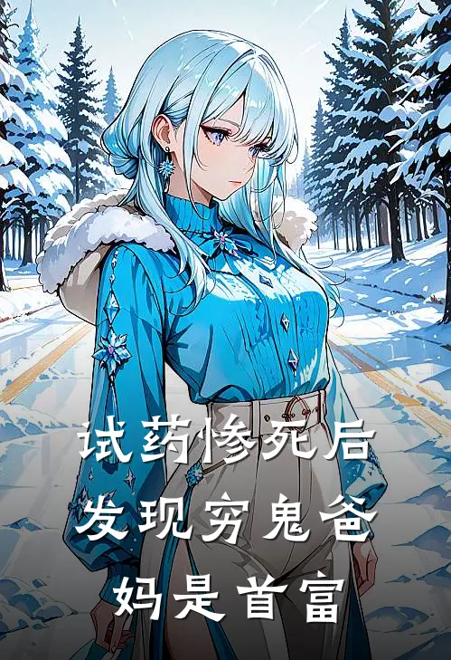 试药惨死后，发现穷鬼爸妈是首富