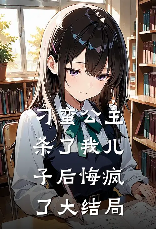 刁蛮公主杀了我儿子后悔疯了大结局